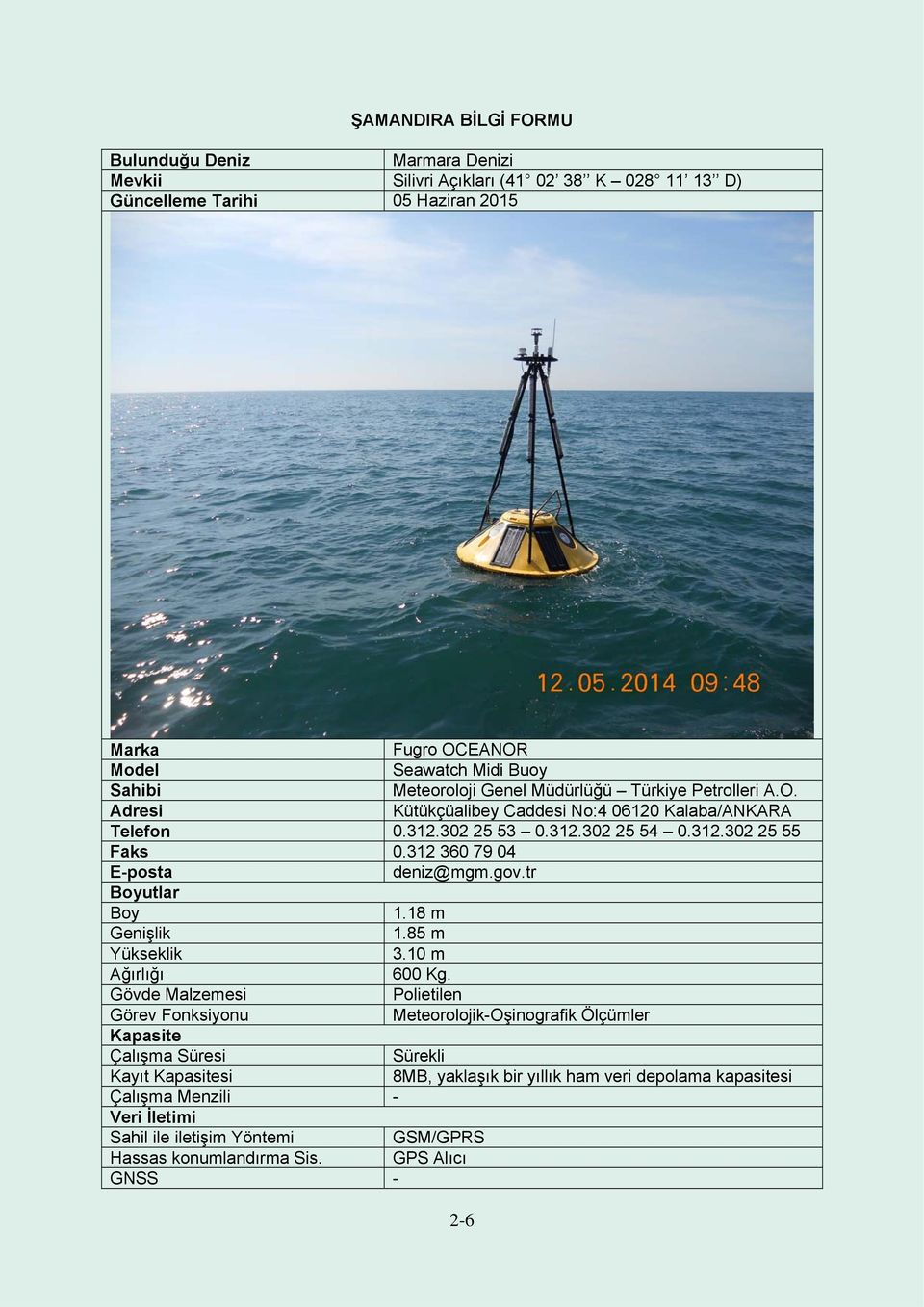 312 360 79 04 E-posta deniz@mgm.gov.tr Boyutlar Boy 1.18 m Genişlik 1.85 m Yükseklik 3.10 m Ağırlığı 600 Kg.