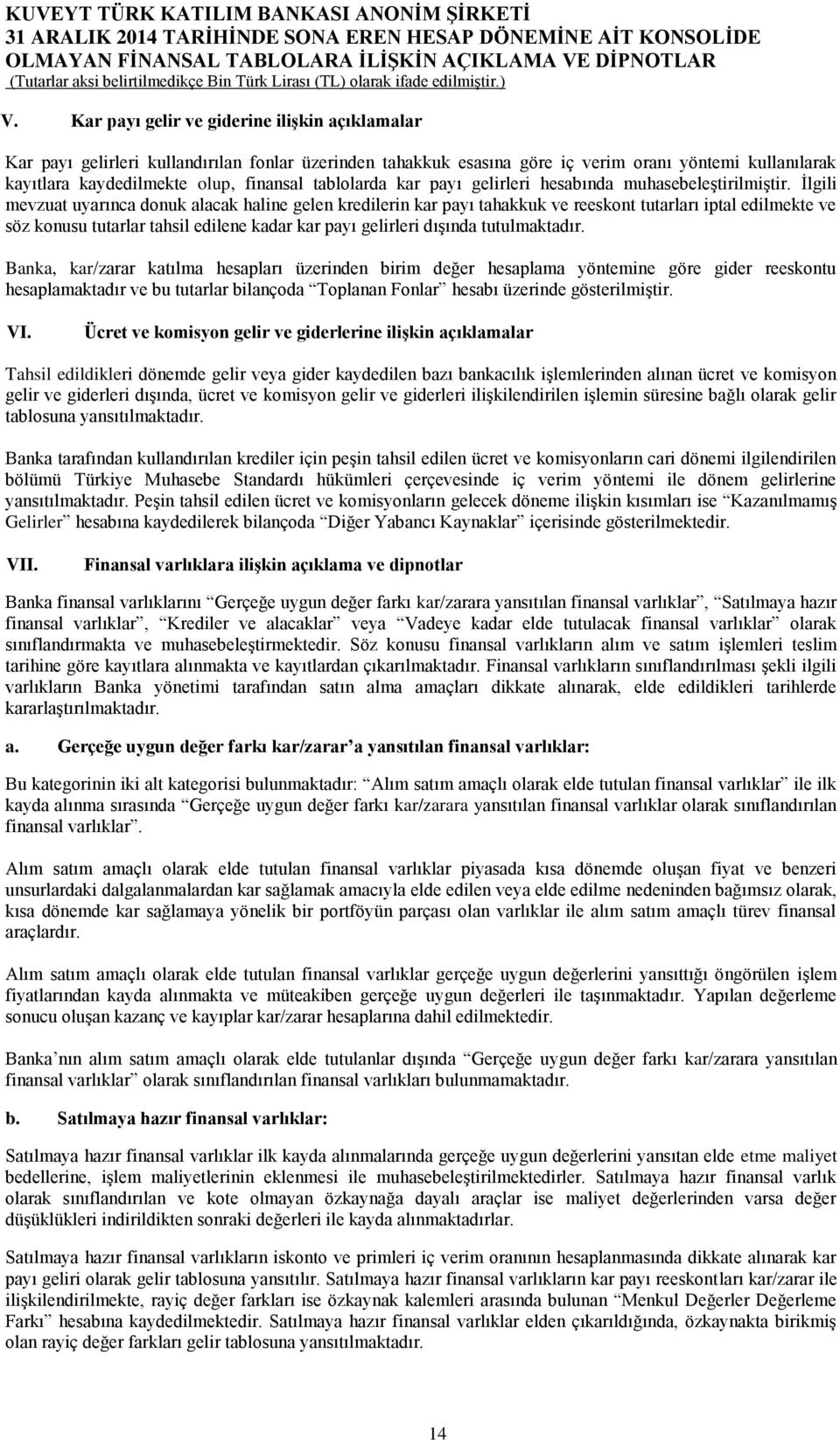 İlgili mevzuat uyarınca donuk alacak haline gelen kredilerin kar payı tahakkuk ve reeskont tutarları iptal edilmekte ve söz konusu tutarlar tahsil edilene kadar kar payı gelirleri dışında