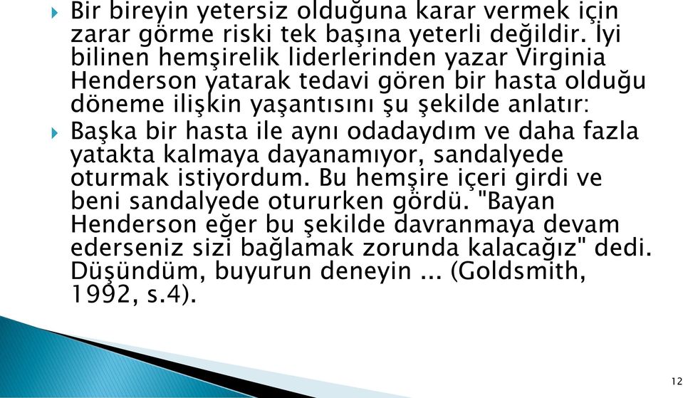 anlatır: Başka bir hasta ile aynı odadaydım ve daha fazla yatakta kalmaya dayanamıyor, sandalyede oturmak istiyordum.