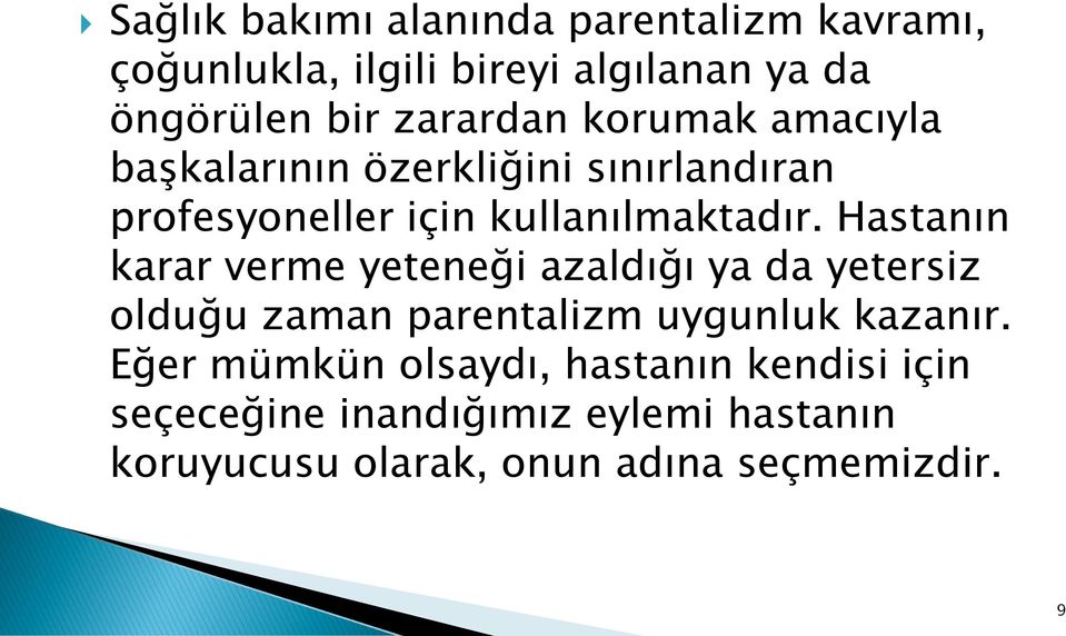 Hastanın karar verme yeteneği azaldığı ya da yetersiz olduğu zaman parentalizm uygunluk kazanır.