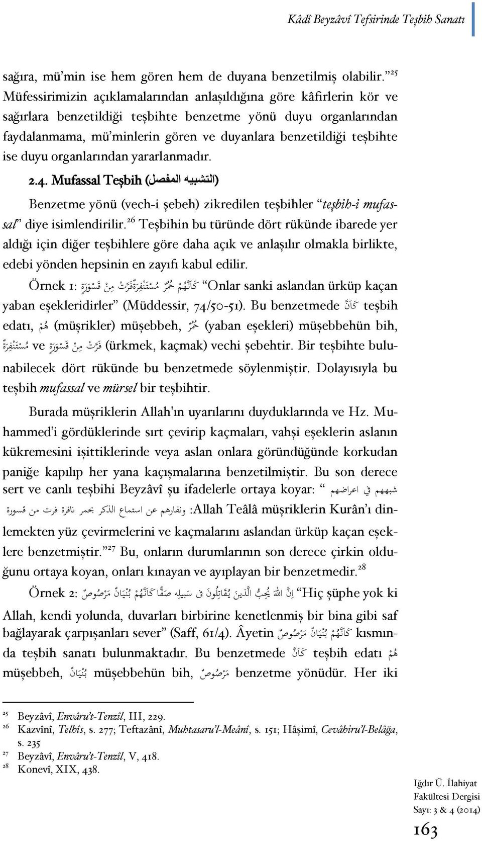 teşbihte ise duyu organlarından yararlanmadır. (التشبيه المفصل ( Teşbih 2.4. Mufassal Benzetme yönü (vech-i şebeh) zikredilen teşbihler teşbih-i mufassal diye isimlendirilir.