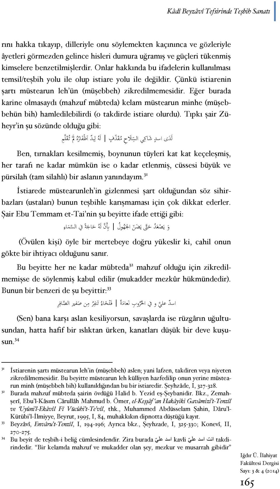 Eğer burada karine olmasaydı (mahzuf mübteda) kelam müstearun minhe (müşebbehün bih) hamledilebilirdi (o takdirde istiare olurdu).