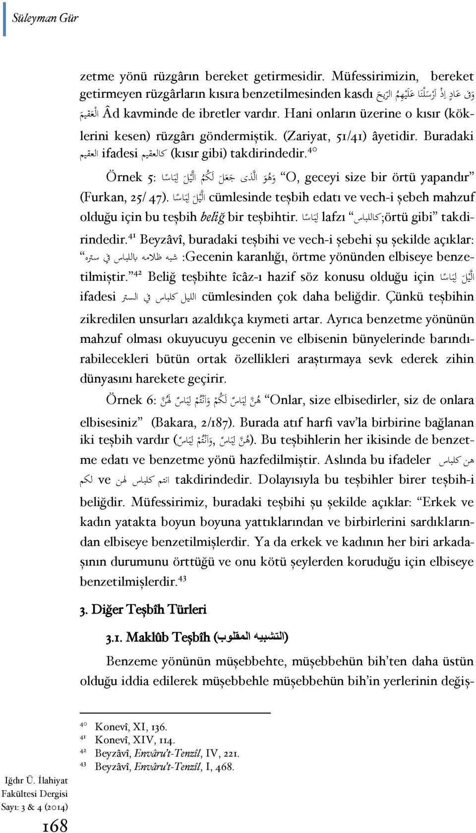 Hani onların üzerine o kısır ال ع قيم lerini kesen) rüzgârı göndermiştik. (Zariyat, 51/41) âyetidir. Buradaki takdirindedir.