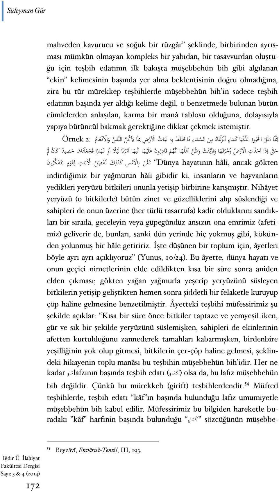 bulunan bütün cümlelerden anlaşılan, karma bir manâ tablosu olduğuna, dolayısıyla yapıya bütüncül bakmak gerektiğine dikkat çekmek istemiştir.