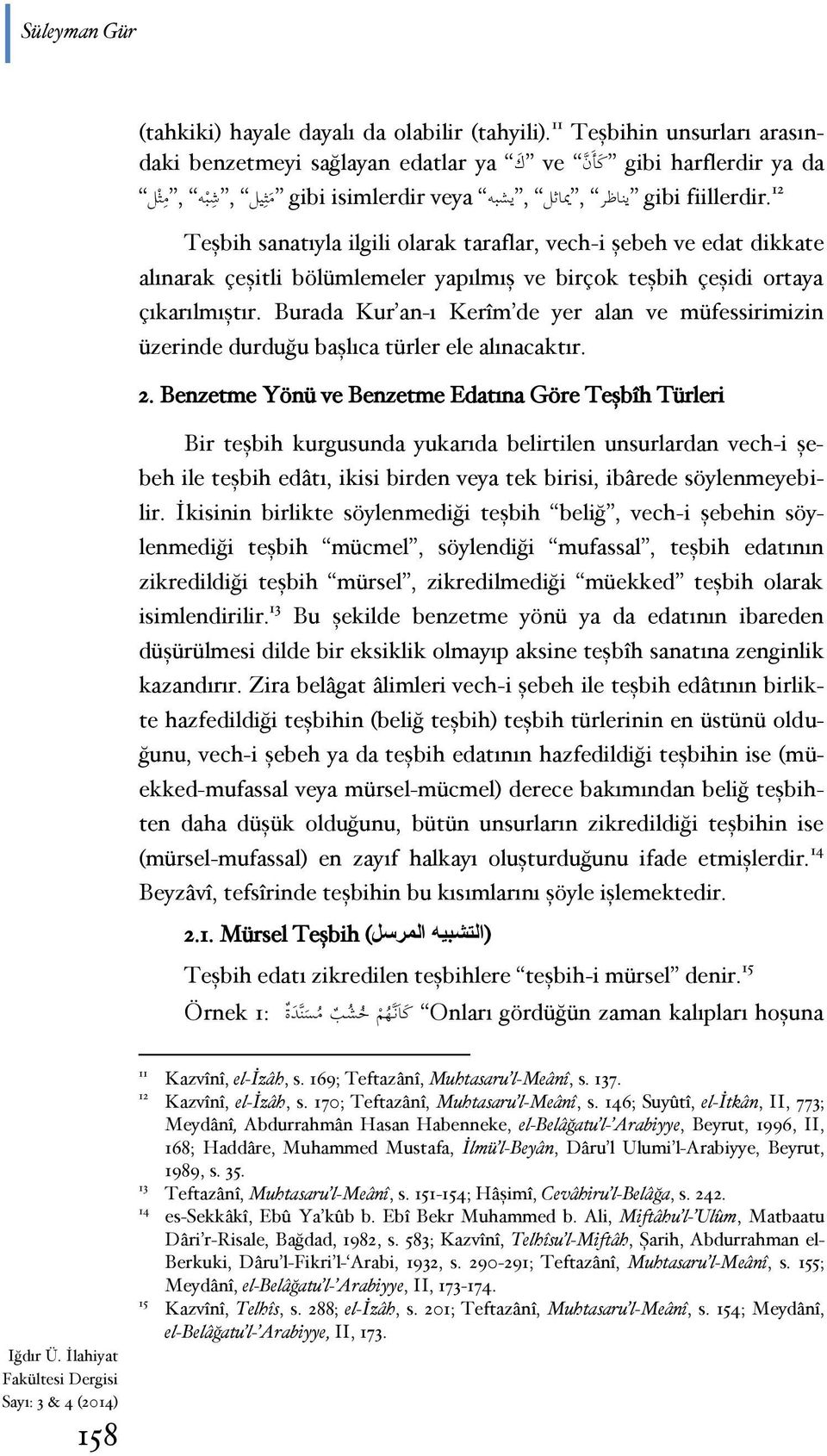 çeşidi ortaya çıkarılmıştır. Burada Kur an-ı Kerîm de yer alan ve müfessirimizin üzerinde durduğu başlıca türler ele alınacaktır. 2.