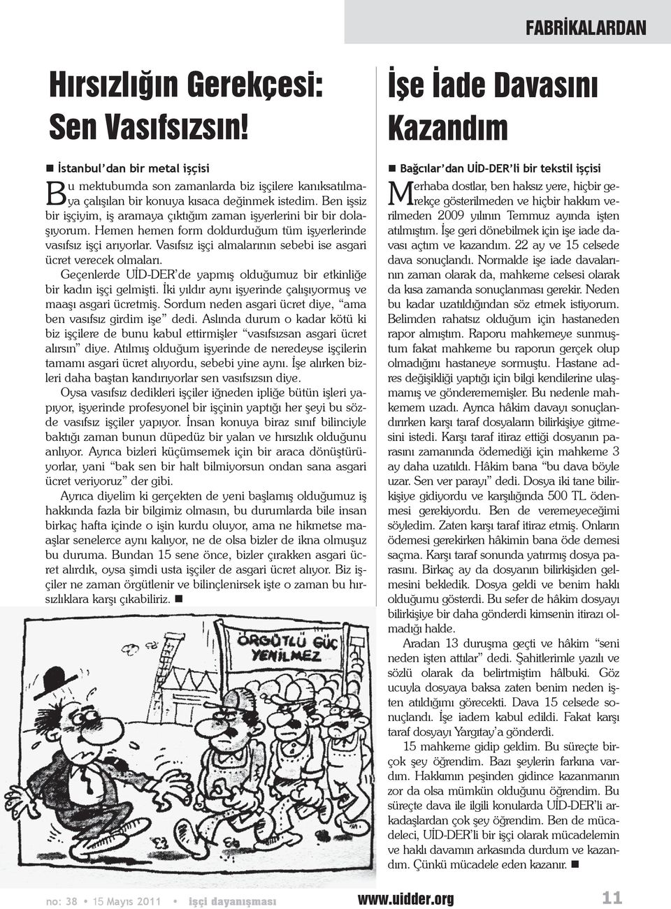 Vasıfsız işçi almalarının sebebi ise asgari ücret verecek olmaları. Geçenlerde UİD-DER de yapmış olduğumuz bir etkinliğe bir kadın işçi gelmişti.