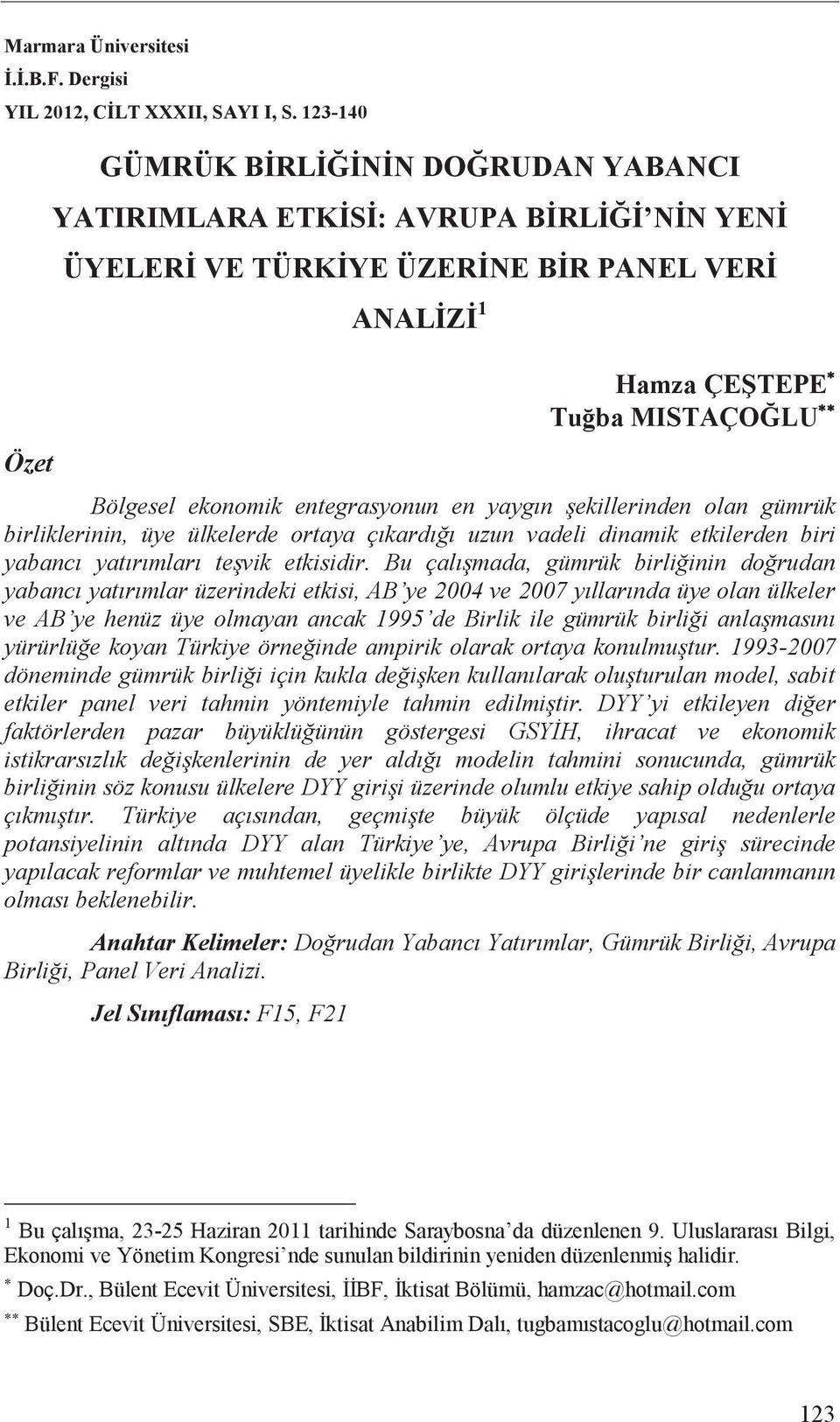 en yayg n ekillerinden olan gümrük birliklerinin, üye ülkelerde ortaya ç kard uzun vadeli dinamik etkilerden biri yabanc yat r mlar te vik etkisidir.