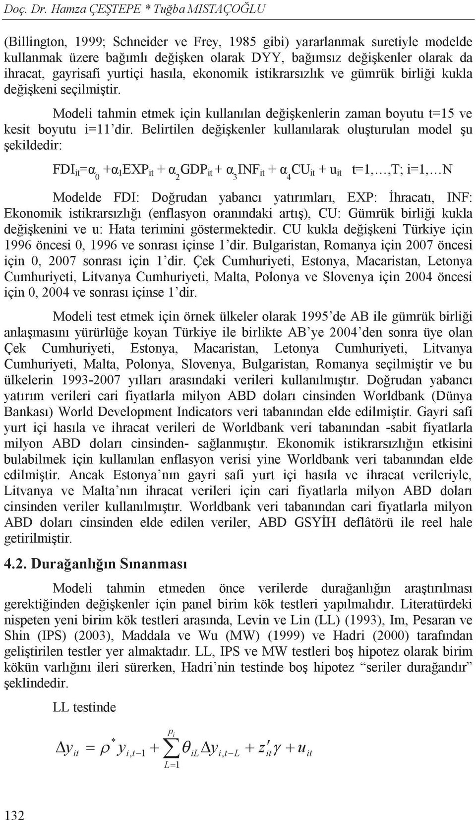 gayrisafi yurtiçi has la, ekonomik istikrars zl k ve gümrük birli i kukla de i keni seçilmi tir. Modeli tahmin etmek için kullan lan de i kenlerin zaman boyutu t=15 ve kesit boyutu i=11 dir.