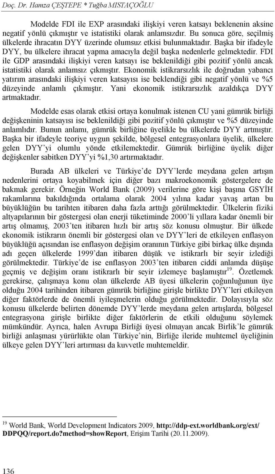 FDI ile GDP aras ndaki ili kiyi veren katsay ise beklenildi i gibi pozitif yönlü ancak istatistiki olarak anlams z ç km t r.