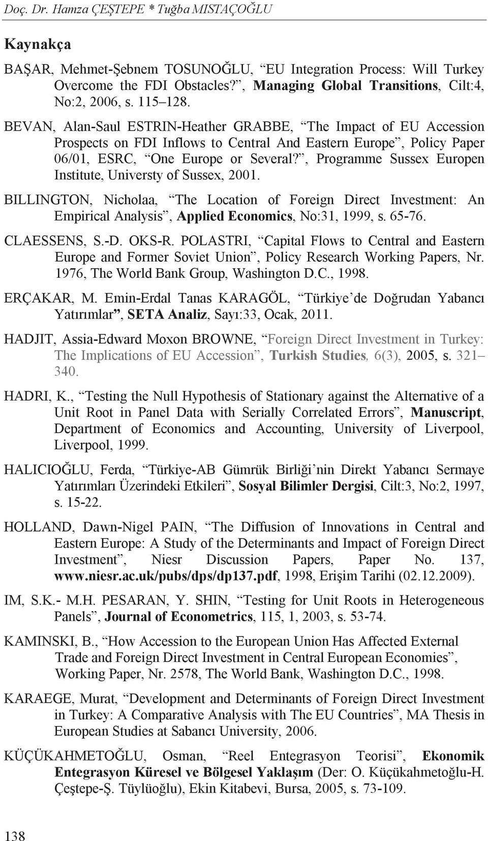 , Programme Sussex Europen Institute, Universty of Sussex, 2001. BILLINGTON, Nicholaa, The Location of Foreign Direct Investment: An Empirical Analysis, Applied Economics, No:31, 1999, s. 65-76.