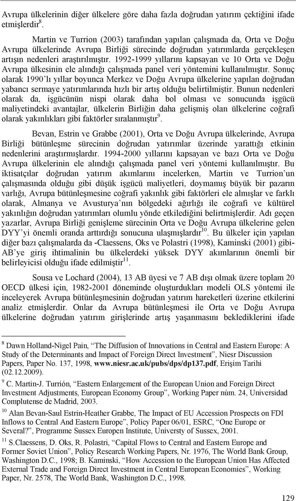 1992-1999 y llar n kapsayan ve 10 Orta ve Do u Avrupa ülkesinin ele al nd çal mada panel veri yöntemini kullan lm t r.