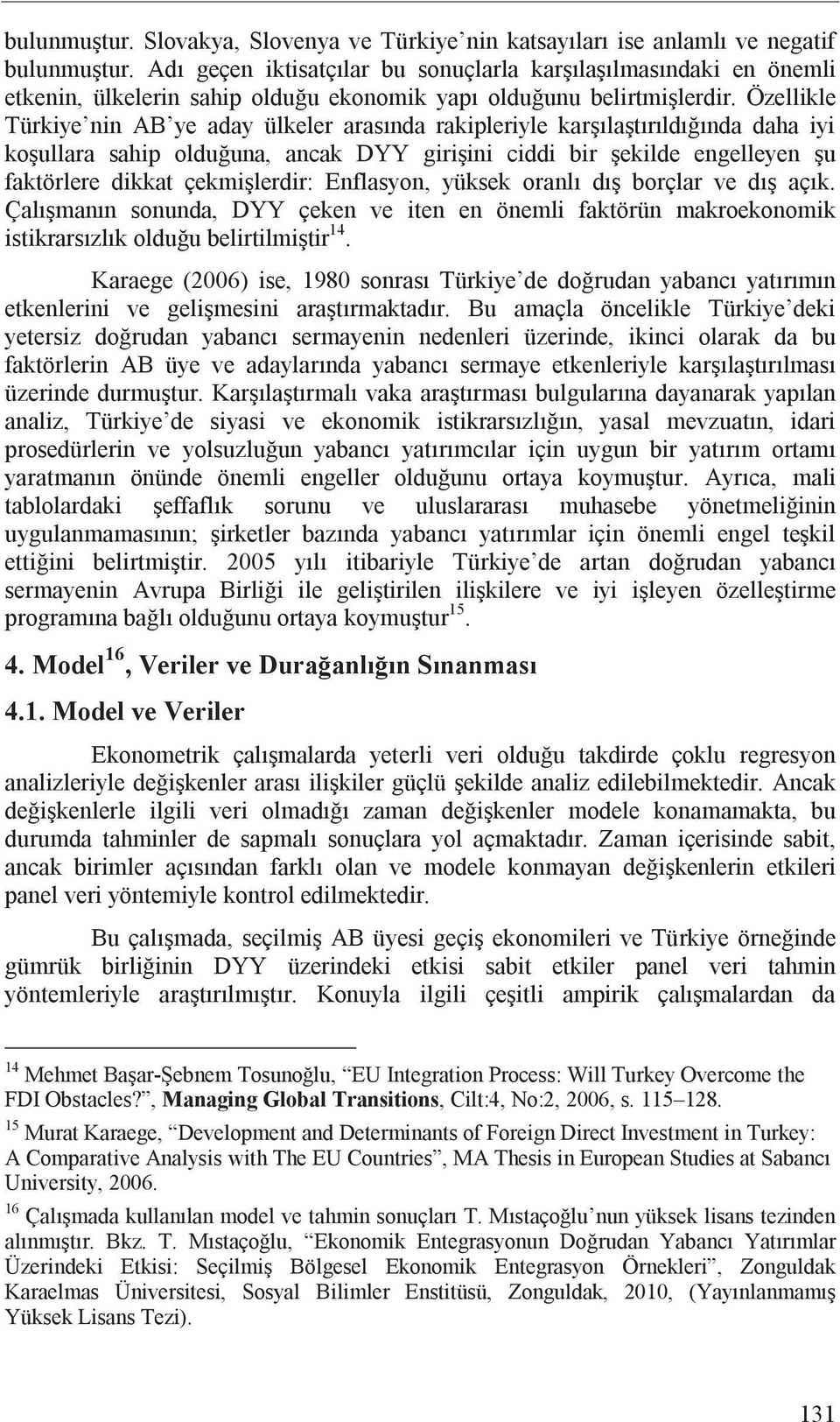 Özellikle Türkiye nin AB ye aday ülkeler aras nda rakipleriyle kar la t r ld nda daha iyi ko ullara sahip oldu una, ancak DYY giri ini ciddi bir ekilde engelleyen u faktörlere dikkat çekmi lerdir: