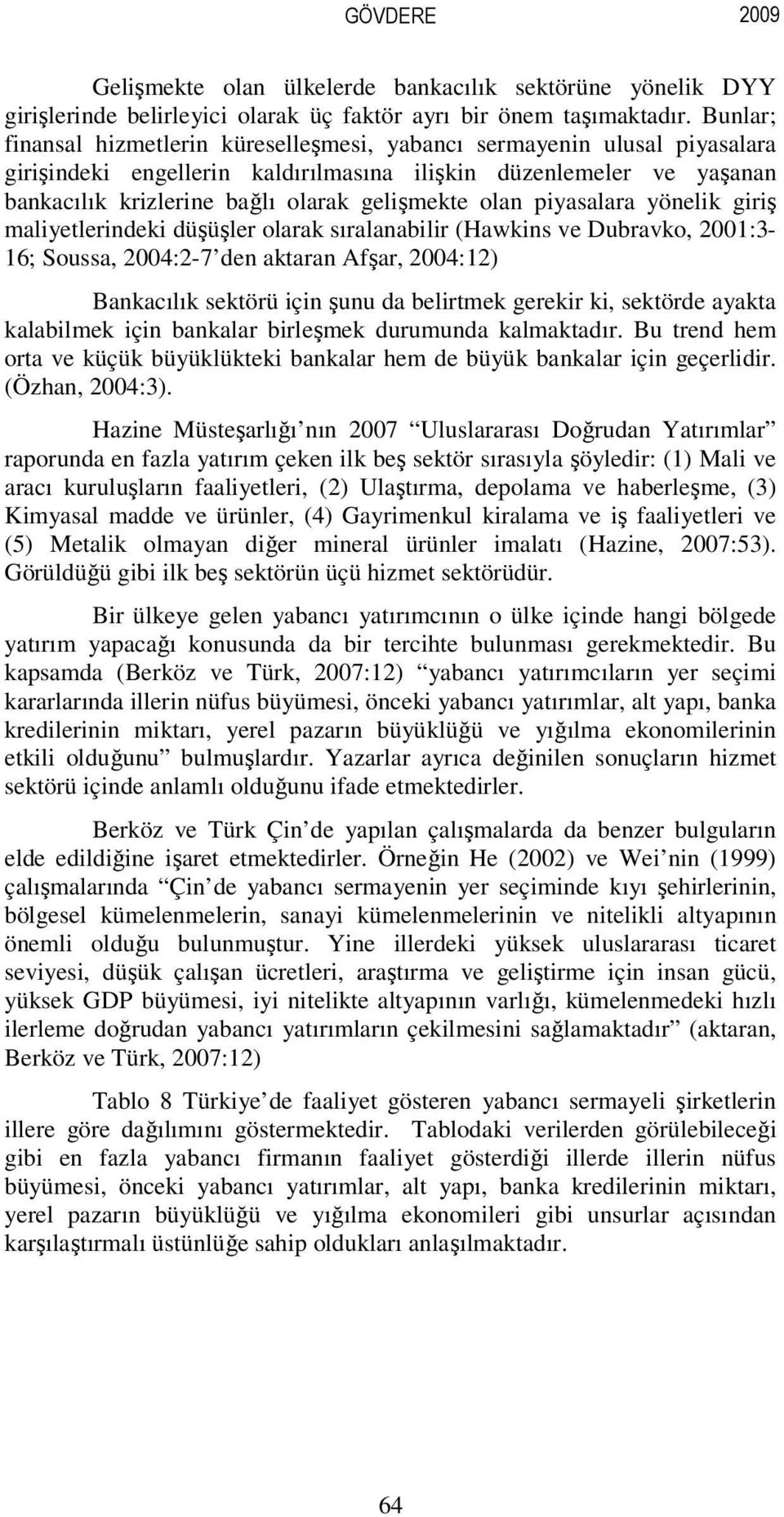 olan piyasalara yönelik giriş maliyetlerindeki düşüşler olarak sıralanabilir (Hawkins ve Dubravko, 2001:3-16; Soussa, 2004:2-7 den aktaran Afşar, 2004:12) Bankacılık sektörü için şunu da belirtmek