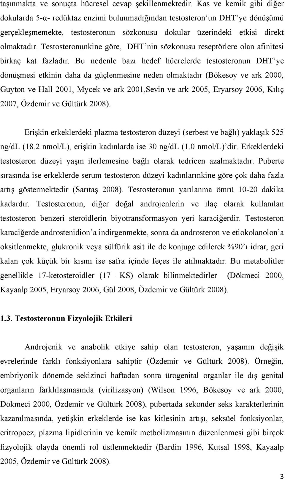 Testosteronunkine göre, DHT nin sözkonusu reseptörlere olan afinitesi birkaç kat fazladır.