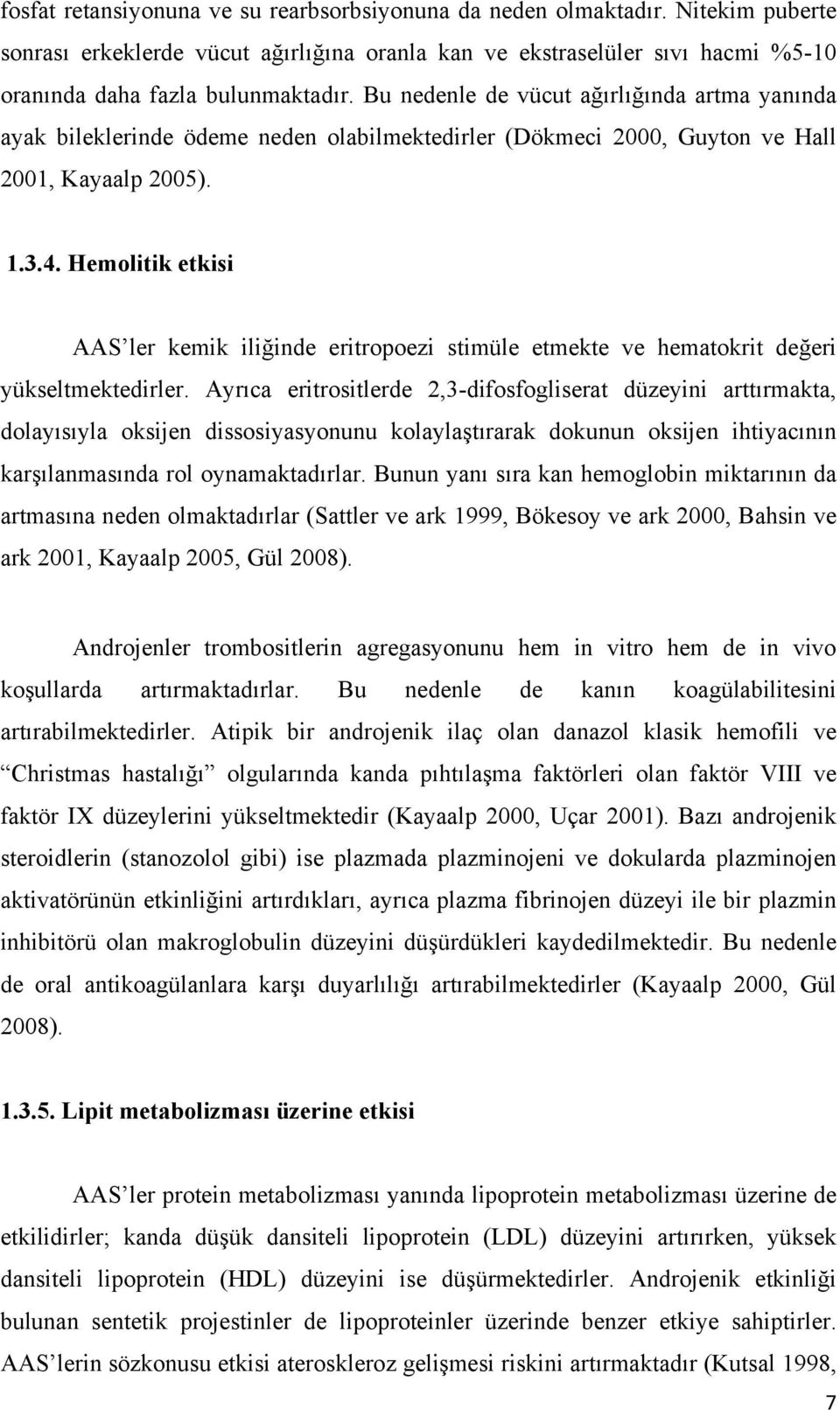 Hemolitik etkisi AAS ler kemik iliğinde eritropoezi stimüle etmekte ve hematokrit değeri yükseltmektedirler.