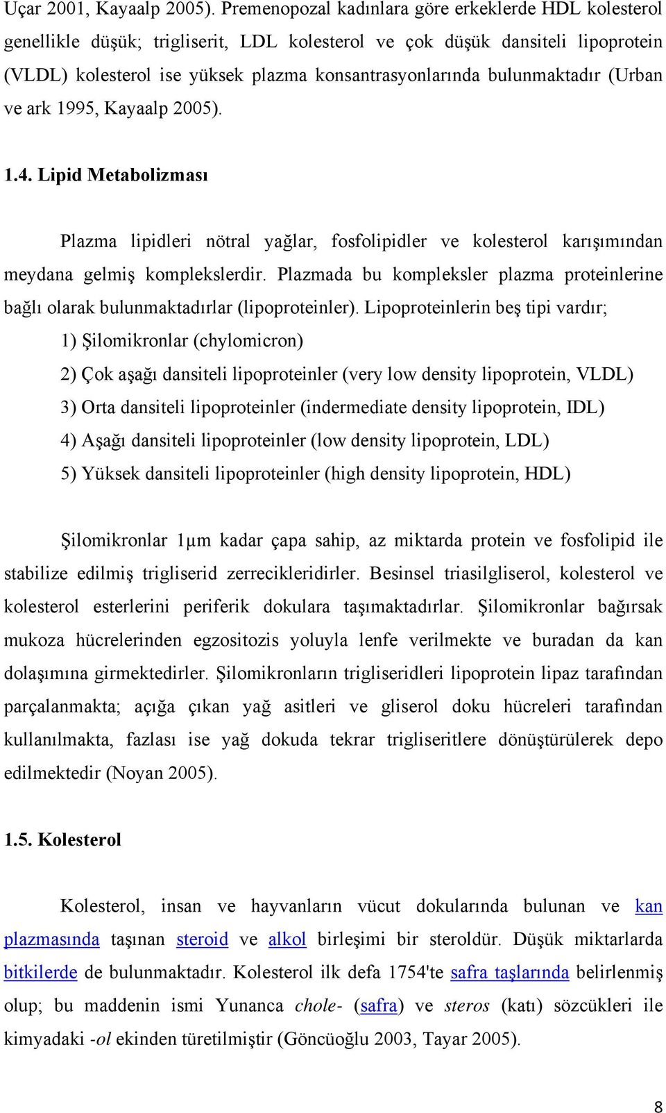 bulunmaktadır (Urban ve ark 1995, Kayaalp 2005). 1.4. Lipid Metabolizması Plazma lipidleri nötral yağlar, fosfolipidler ve kolesterol karışımından meydana gelmiş komplekslerdir.