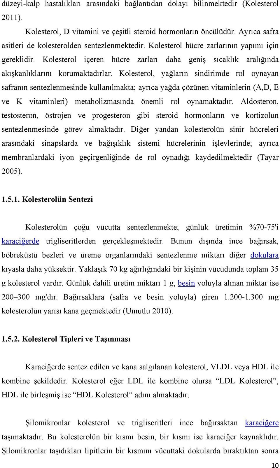 Kolesterol içeren hücre zarları daha geniş sıcaklık aralığında akışkanlıklarını korumaktadırlar.