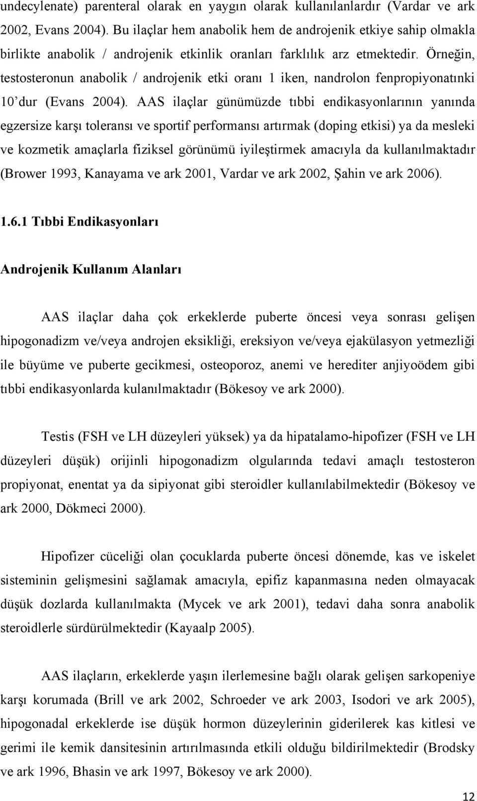 Örneğin, testosteronun anabolik / androjenik etki oranı 1 iken, nandrolon fenpropiyonatınki 10 dur (Evans 2004).