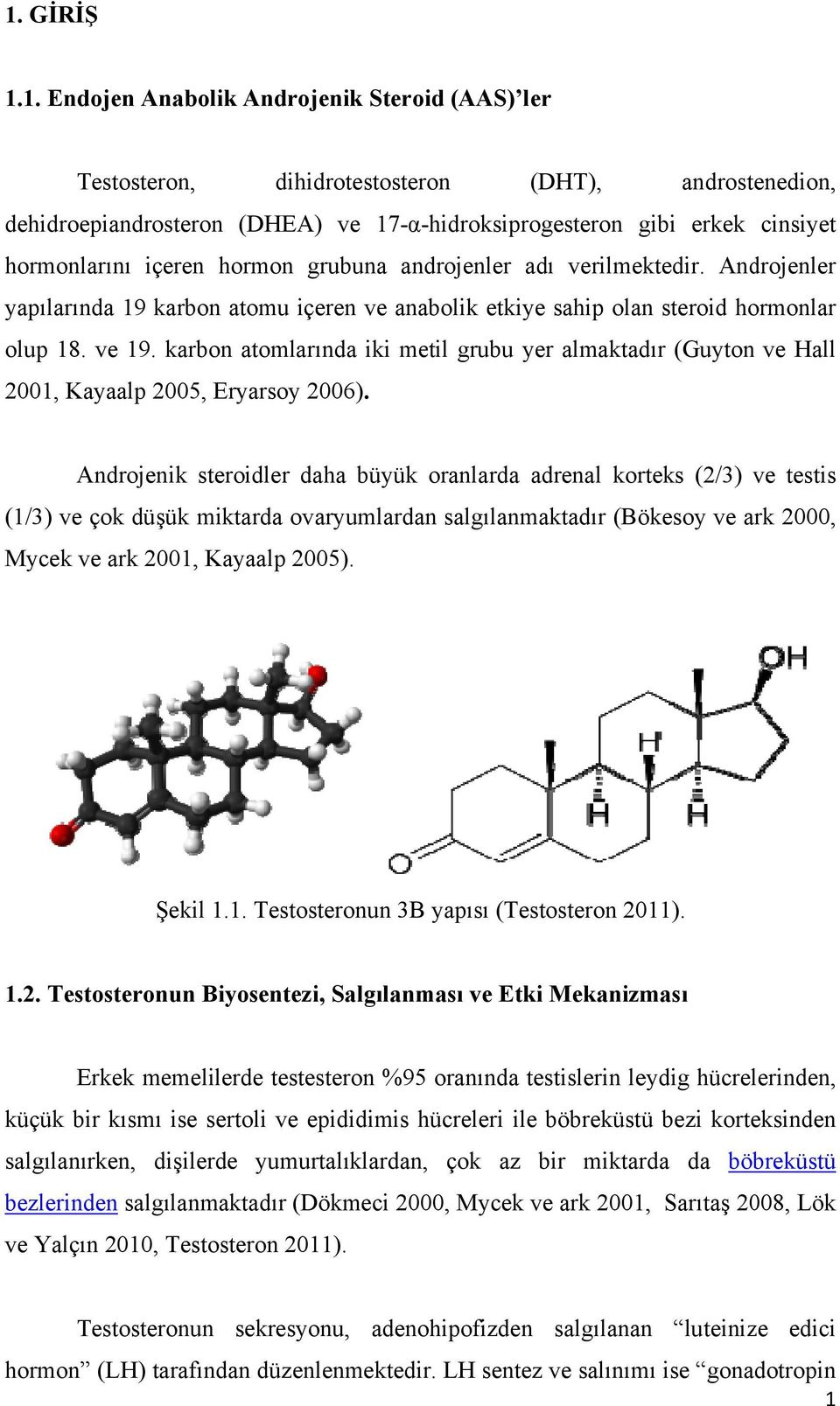 karbon atomlarında iki metil grubu yer almaktadır (Guyton ve Hall gibi erkek cinsiyet hormonlarını içeren hormon 2001, Kayaalp 2005, Eryarsoy 2006).