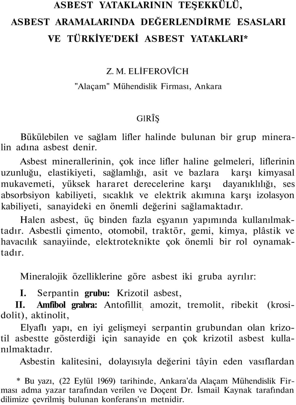 Asbest minerallerinin, çok ince lifler haline gelmeleri, liflerinin uzunluğu, elastikiyeti, sağlamlığı, asit ve bazlara karşı kimyasal mukavemeti, yüksek hararet derecelerine karşı dayanıklılığı, ses