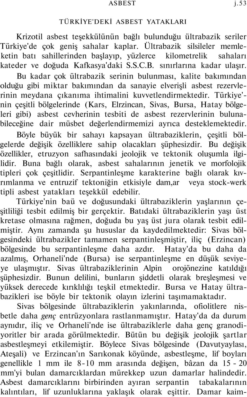 Bu kadar çok ültrabazik serinin bulunması, kalite bakımından olduğu gibi miktar bakımından da sanayie elverişli asbest rezervlerinin meydana çıkanıma ihtimalini kuvvetlendirmektedir.