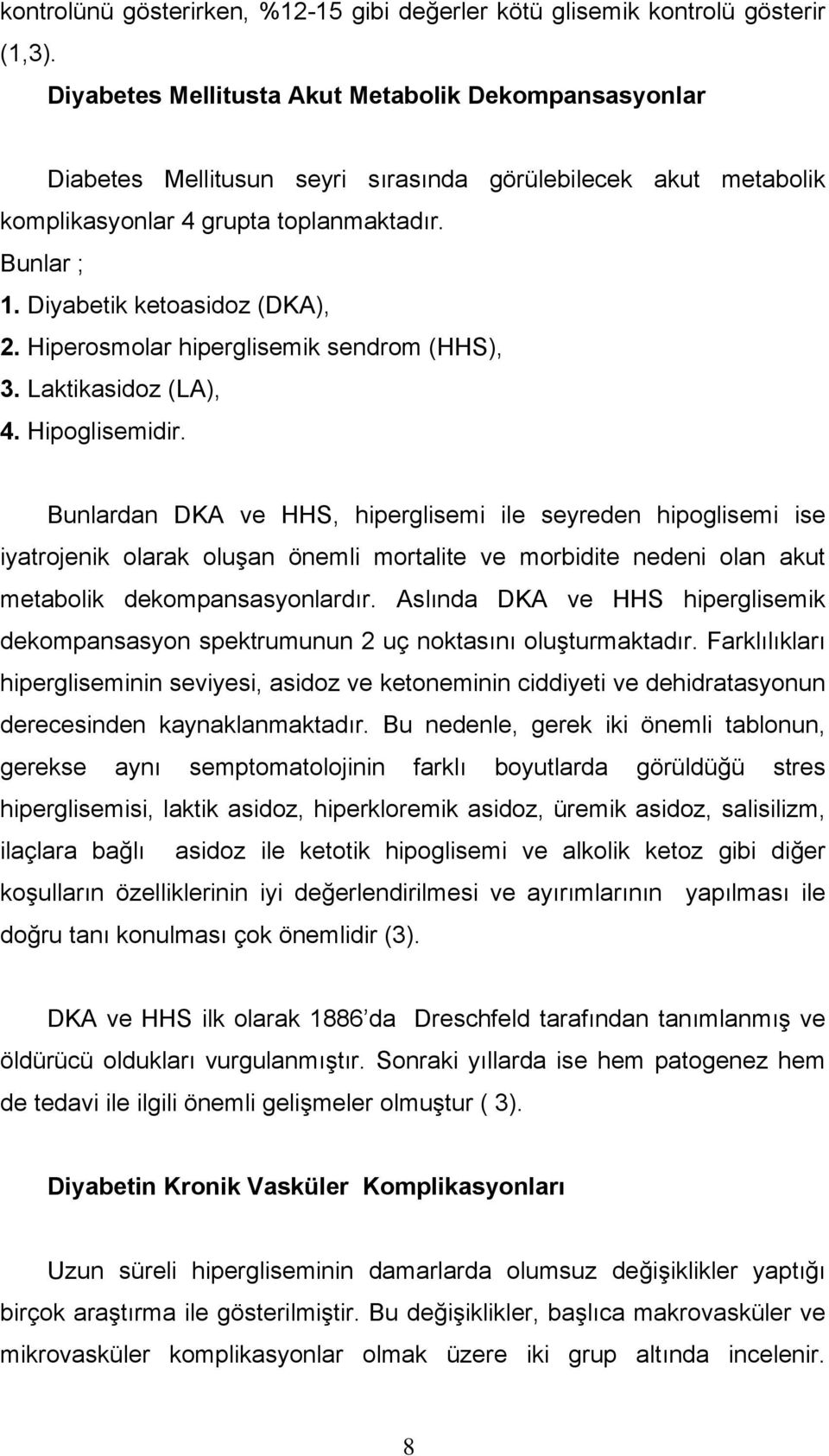 Diyabetik ketoasidoz (DKA), 2. Hiperosmolar hiperglisemik sendrom (HHS), 3. Laktikasidoz (LA), 4. Hipoglisemidir.