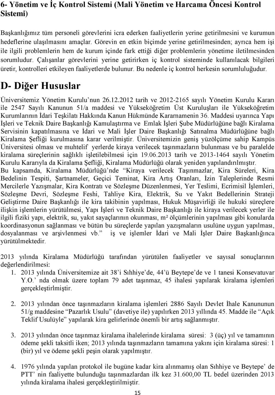 Çalışanlar görevlerini yerine getirirken iç kontrol sisteminde kullanılacak bilgileri üretir, kontrolleri etkileyen faaliyetlerde bulunur. Bu nedenle iç kontrol herkesin sorumluluğudur.