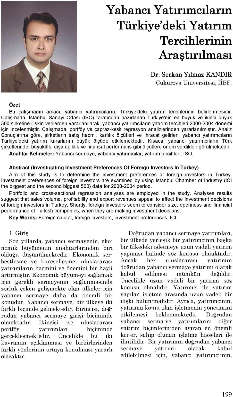 Çalışmada, İstanbul Sanayi Odası (İSO) tarafından hazırlanan Türkiye nin en büyük ve ikinci büyük 500 şirketine ilişkin verilerden yararlanılarak, yabancı yatırımcıların yatırım tercihleri 2000-2004