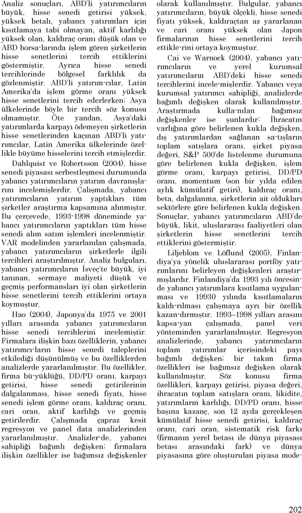 ABD li yatırım-cılar, Latin Amerika da işlem görme oranı yüksek hisse senetlerini tercih ederlerken; Asya ülkelerinde böyle bir tercih söz konusu olmamıştır.