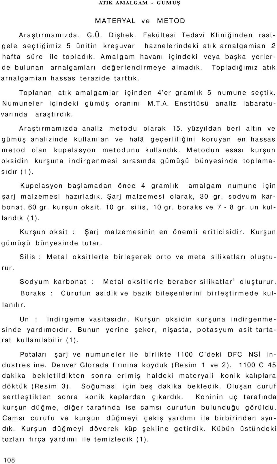 Toplanan atık amalgamlar içinden 4'er gramlık 5 numune seçtik. Numuneler içindeki gümüş oranını M.T.A. Enstitüsü analiz labaratuvarında araştırdık. Araştırmamızda analiz metodu olarak 15.