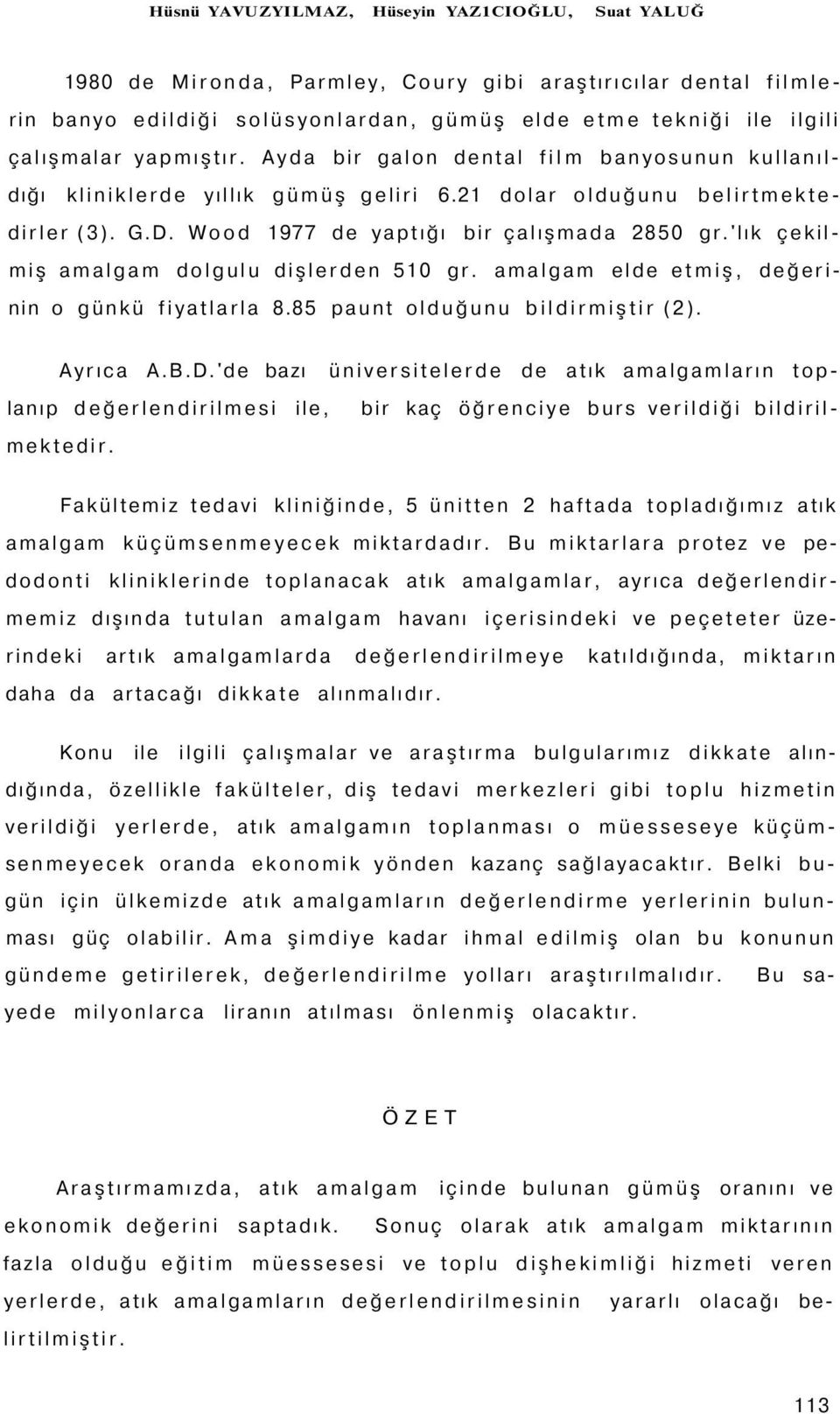 'lık çekilmiş amalgam dolgulu dişlerden 510 gr. amalgam elde etmiş, değerinin o günkü fiyatlarla 8.85 paunt olduğunu bildirmiştir (2). Ayrıca A.B.D.