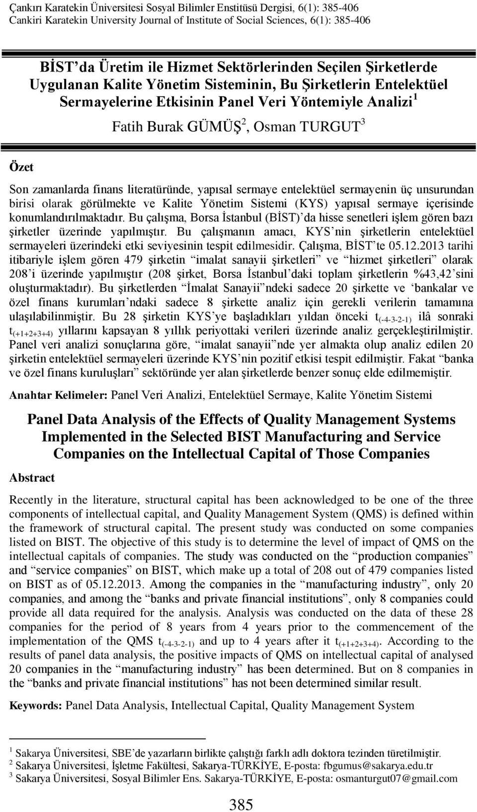 zamanlarda finans literatüründe, yapısal sermaye entelektüel sermayenin üç unsurundan birisi olarak görülmekte ve Kalite Yönetim Sistemi (KYS) yapısal sermaye içerisinde konumlandırılmaktadır.