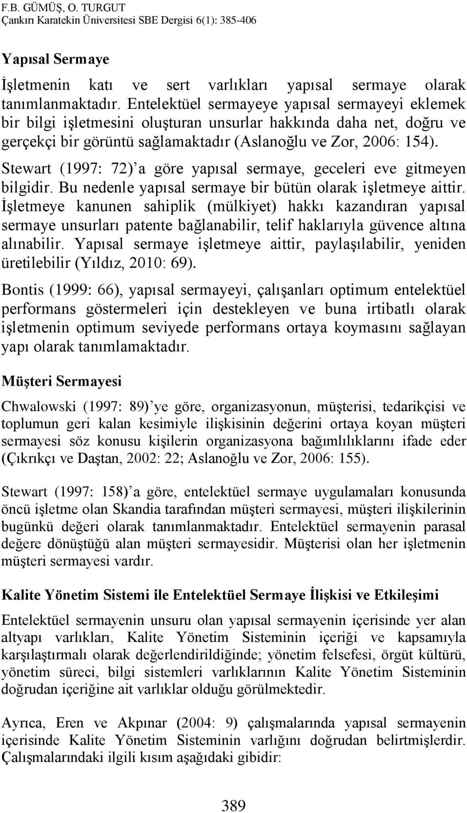 Stewart (1997: 72) a göre yapısal sermaye, geceleri eve gitmeyen bilgidir. Bu nedenle yapısal sermaye bir bütün olarak işletmeye aittir.