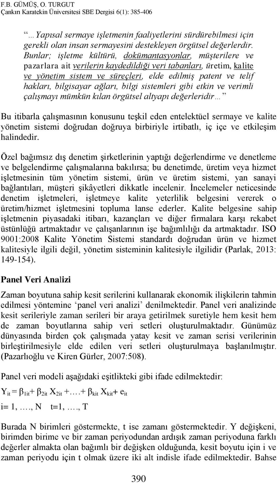 bilgisayar ağları, bilgi sistemleri gibi etkin ve verimli çalışmayı mümkün kılan örgütsel altyapı değerleridir Bu itibarla çalışmasının konusunu teşkil eden entelektüel sermaye ve kalite yönetim