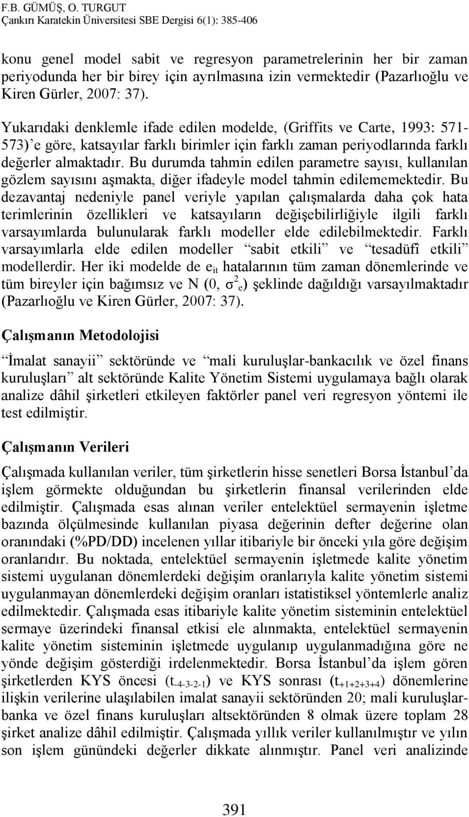 Bu durumda tahmin edilen parametre sayısı, kullanılan gözlem sayısını aşmakta, diğer ifadeyle model tahmin edilememektedir.