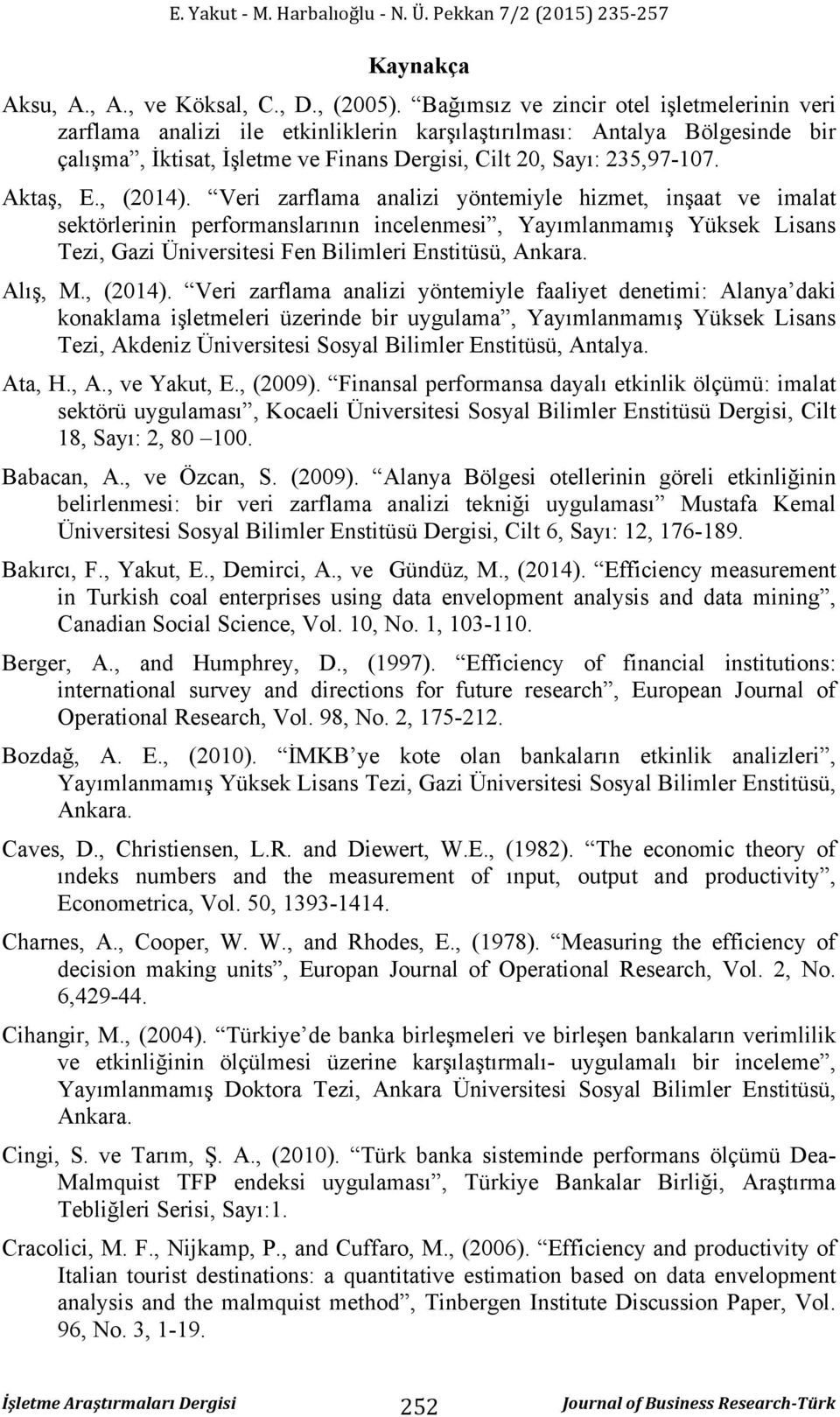 Veri zarflama analizi önemile hizme, inşaa ve imala ekörlerinin performanlarının incelenmei, Yaımlanmamış Yükek Lian Tezi, Gazi Üniveriei Fen Bilimleri Eniüü, Ankara. Alış, M., (204).