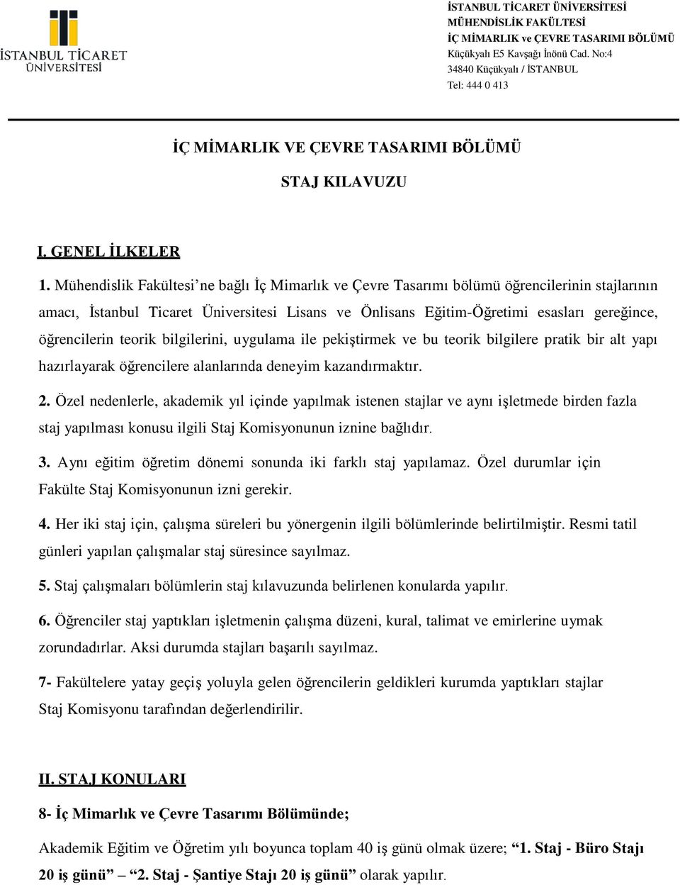 teorik bilgilerini, uygulama ile pekiştirmek ve bu teorik bilgilere pratik bir alt yapı hazırlayarak öğrencilere alanlarında deneyim kazandırmaktır. 2.