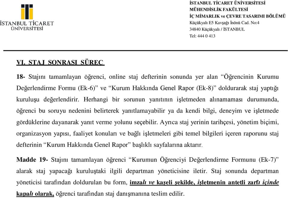 Herhangi bir sorunun yanıtının işletmeden alınamaması durumunda, öğrenci bu soruyu nedenini belirterek yanıtlamayabilir ya da kendi bilgi, deneyim ve işletmede gördüklerine dayanarak yanıt verme