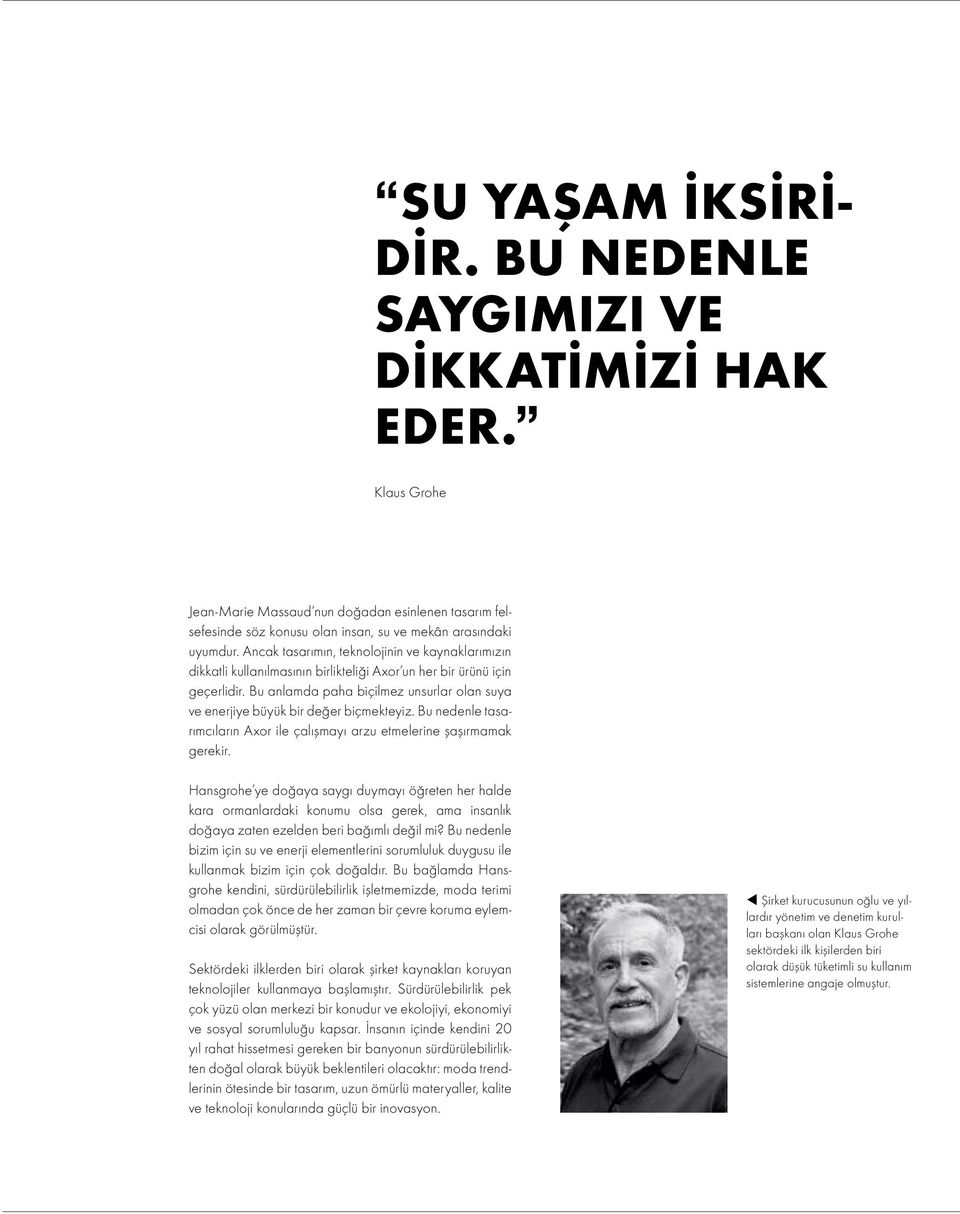 Bu anlamda paha biçilmez unsurlar olan suya ve enerjiye büyük bir değer biçmekteyiz. Bu nedenle tasarımcıların Axor ile çalışmayı arzu etmelerine şaşırmamak gerekir.