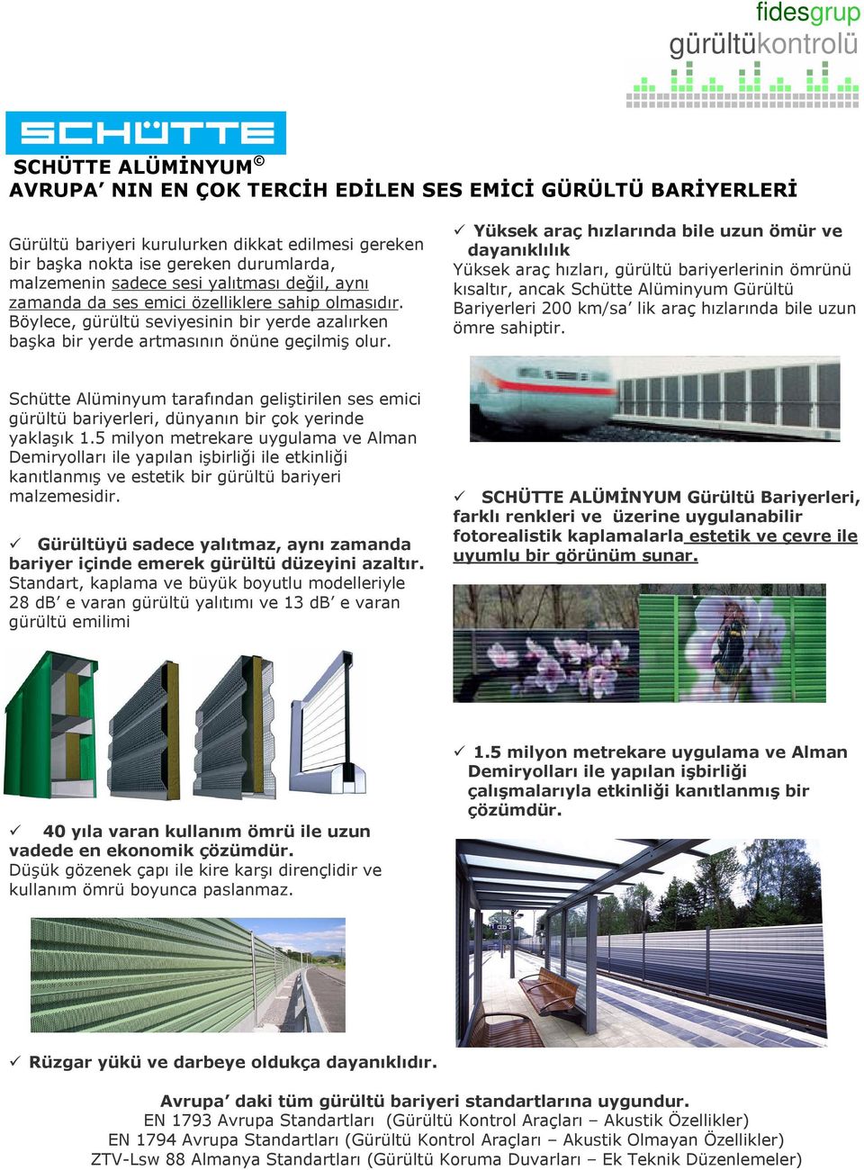 Yüksek araç hızlarında bile uzun ömür ve dayanıklılık Yüksek araç hızları, gürültü bariyerlerinin ömrünü kısaltır, ancak Schütte Alüminyum Gürültü Bariyerleri 200 km/sa lik araç hızlarında bile uzun