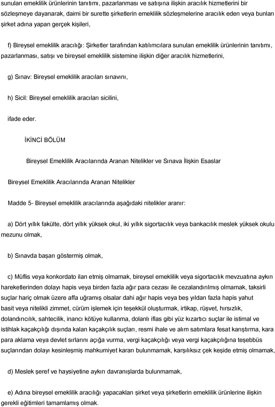 sistemine ilişkin diğer aracılık hizmetlerini, g) Sınav: Bireysel emeklilik aracıları sınavını, h) Sicil: Bireysel emeklilik aracıları sicilini, ifade eder.