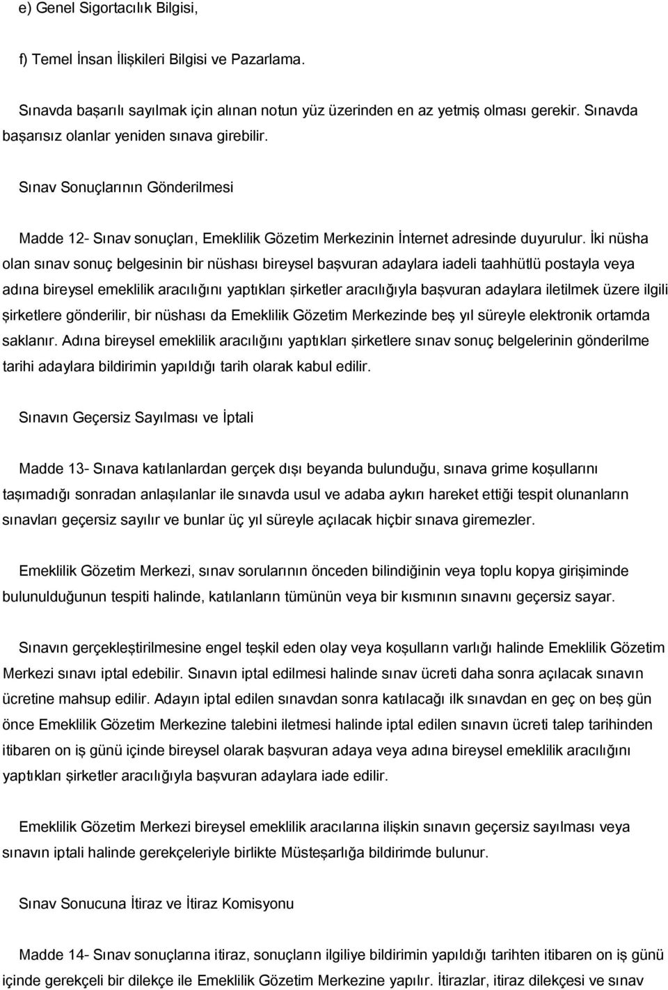 İki nüsha olan sınav sonuç belgesinin bir nüshası bireysel başvuran adaylara iadeli taahhütlü postayla veya adına bireysel emeklilik aracılığını yaptıkları şirketler aracılığıyla başvuran adaylara