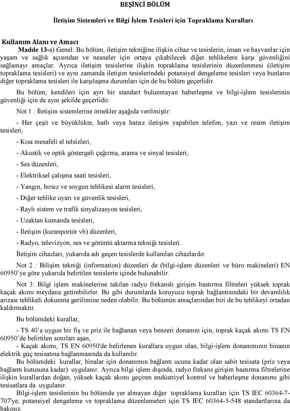 Ayrıca iletişim tesislerine ilişkin topraklama tesislerinin düzenlenmesi (iletişim topraklama tesisleri) ve aynı zamanda iletişim tesislerindeki potansiyel dengeleme tesisleri veya bunların diğer