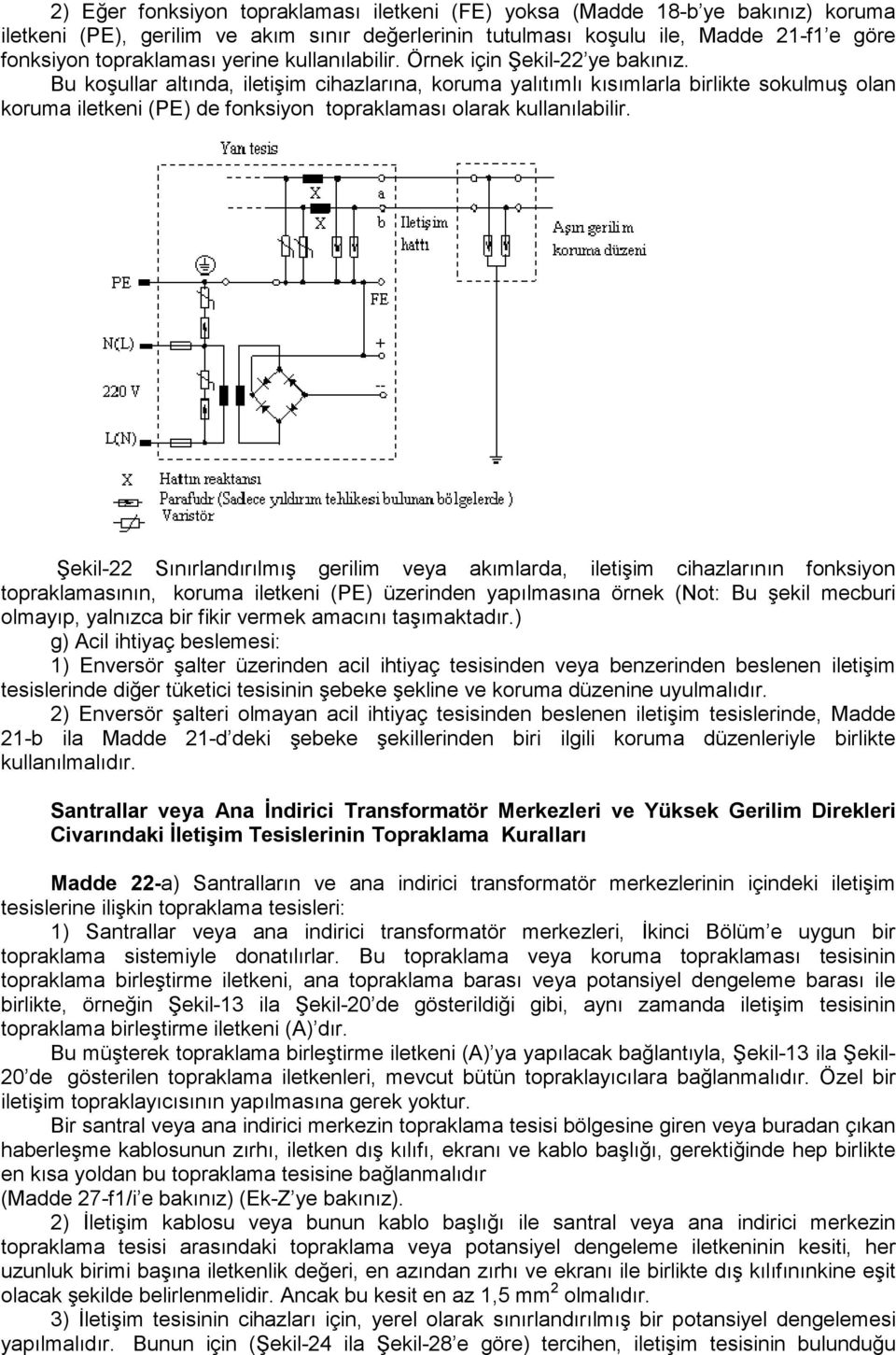 Bu koşullar altında, iletişim cihazlarına, koruma yalıtımlı kısımlarla birlikte sokulmuş olan koruma iletkeni (PE) de fonksiyon topraklaması olarak kullanılabilir.