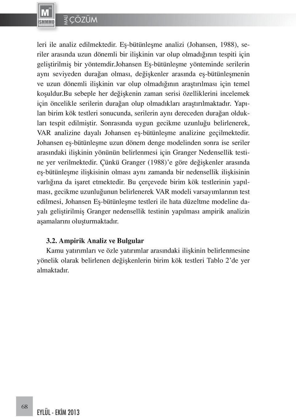 bu sebeple her değişkenin zaman serisi özelliklerini incelemek için öncelikle serilerin durağan olup olmadıkları araştırılmaktadır.