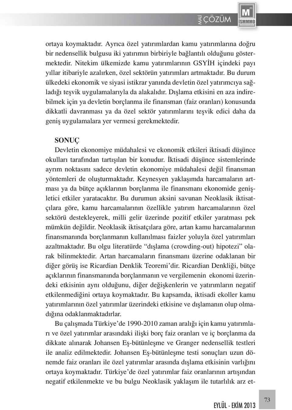 Bu durum ülkedeki ekonomik ve siyasi istikrar yanında devletin özel yatırımcıya sağladığı teşvik uygulamalarıyla da alakalıdır.