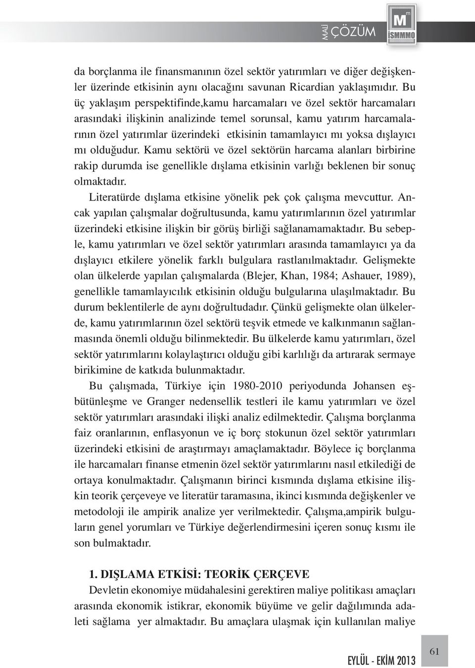 mı yoksa dışlayıcı mı olduğudur. Kamu sektörü ve özel sektörün harcama alanları birbirine rakip durumda ise genellikle dışlama etkisinin varlığı beklenen bir sonuç olmaktadır.