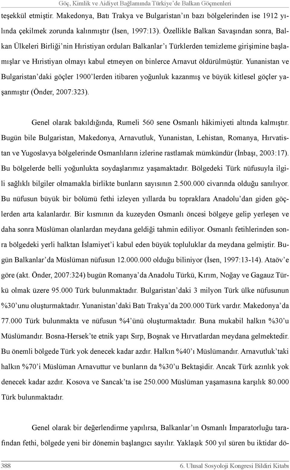 Özellikle Balkan Savaşından sonra, Balkan Ülkeleri Birliği nin Hıristiyan orduları Balkanlar ı Türklerden temizleme girişimine başlamışlar ve Hıristiyan olmayı kabul etmeyen on binlerce Arnavut