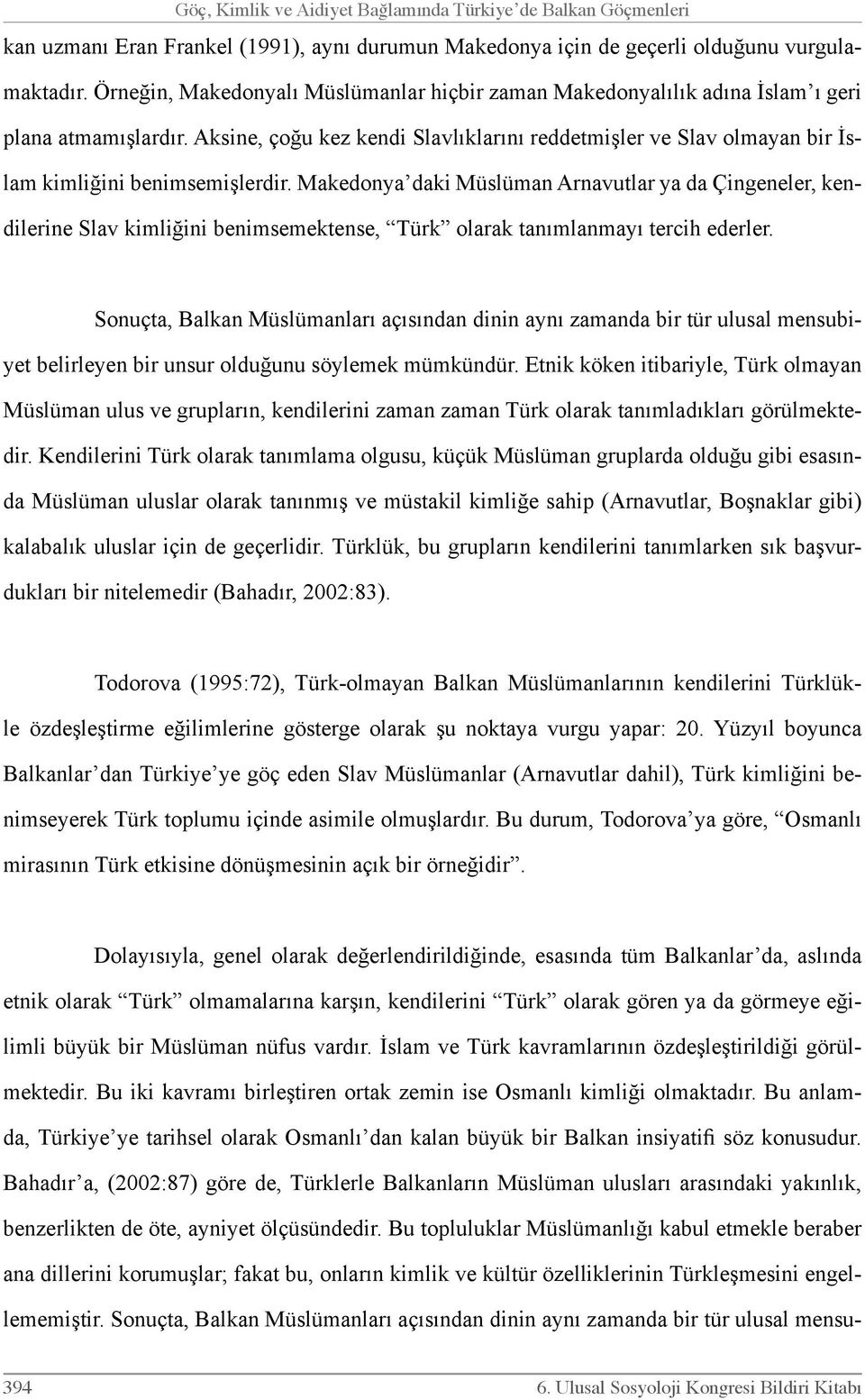 Aksine, çoğu kez kendi Slavlıklarını reddetmişler ve Slav olmayan bir İslam kimliğini benimsemişlerdir.