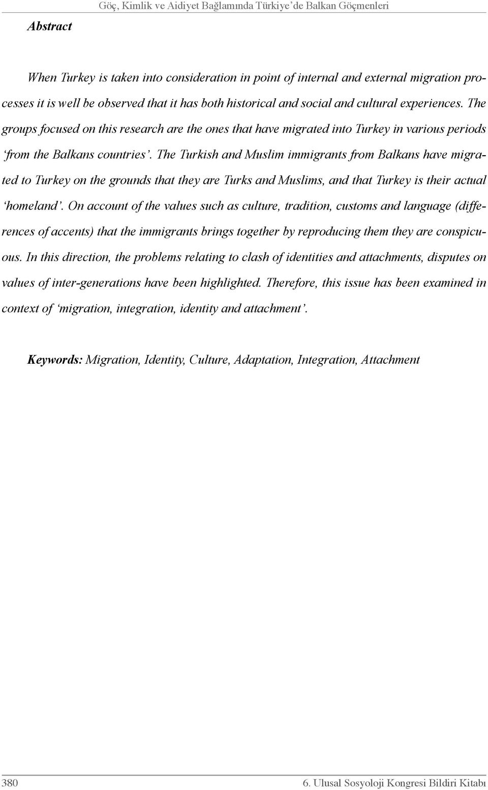 The Turkish and Muslim immigrants from Balkans have migrated to Turkey on the grounds that they are Turks and Muslims, and that Turkey is their actual homeland.